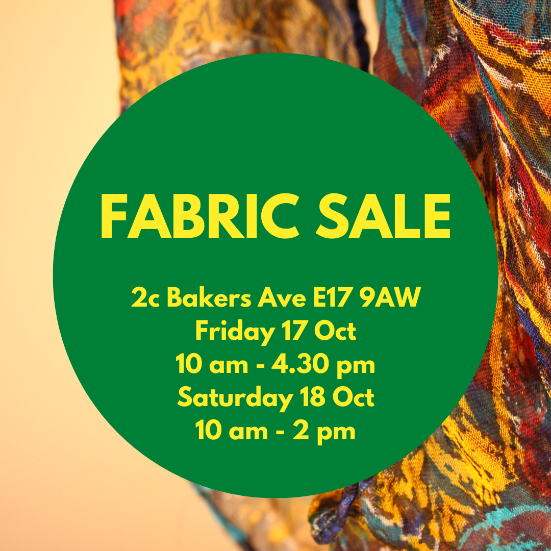 Fabric Sale 2c Bakers Ave, E17 9AW Friday 17 October 10am- 4.30pm Saturday 18 October 10am - 2pm