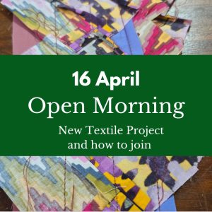 16 April. Open Morning. New Textile Project and how to join